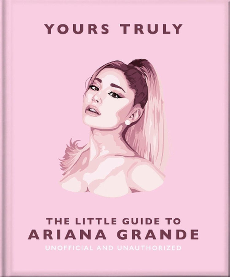 Yours Truly The Little Guide to Ariana Grande