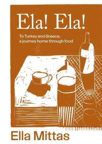 Ela! Ela!: To Turkey and Greece, a journey home through food