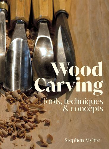 Wood Carving: Tools, Techniques & Concepts