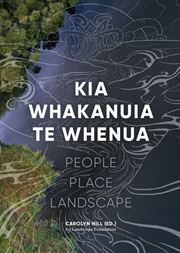 Kia Whakanuia Te Whenua, People Place Landscape