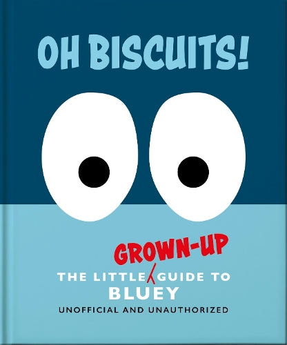 Oh, Biscuits!: The Little (Grown-Up) Guide to Bluey
