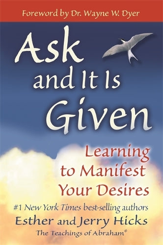 Ask and It is Given Learning to Manifest Your Desires