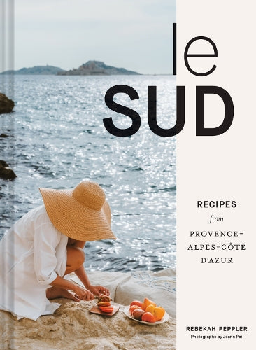 Le Sud: Recipes from Provence-Alpes-Cote d'Azur