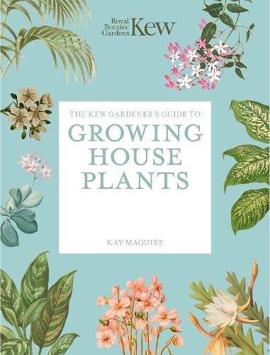 The Kew Gardener’s Guide to Growing House Plants