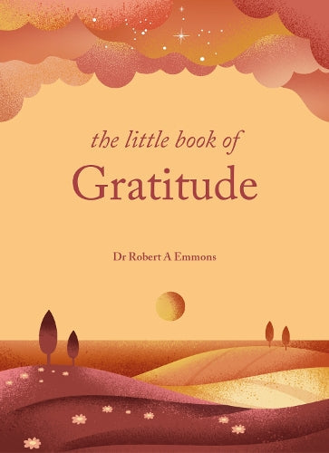 The Little Book of Gratitude Create a life of happiness and wellbeing by giving thanks