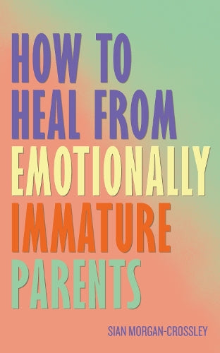 How to Heal from Emotionally Immature Parents