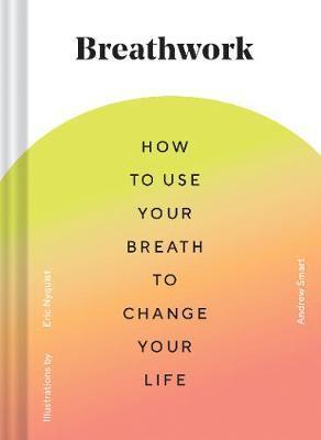 Breathwork: How to use your breath to change your life