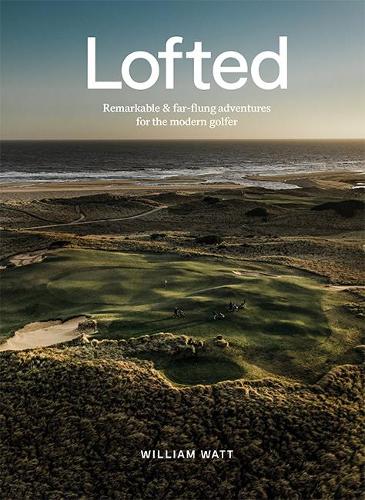 Lofted: Remarkable & Far-flung Adventures for the Modern Golfer
