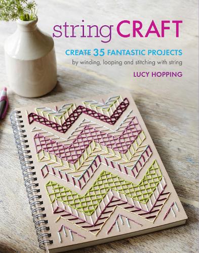 String Craft: Create 35 Fantastic Projects by Winding, Looping, and Stitching with String