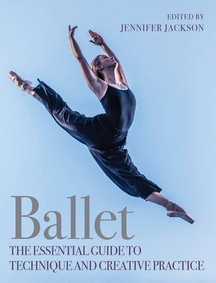 Ballet - The Essential Guide to Technique and Creative Practice